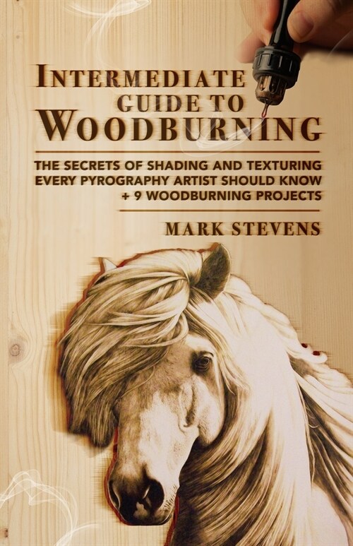 Intermediate Guide to Woodburning: The Secrets of Shading and Texturing Every Pyrography Artist Should Know + 9 Woodburning Projects (Paperback)