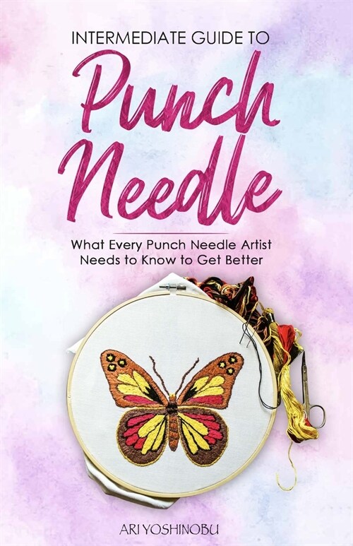 Intermediate Guide to Punch Needle: What Every Punch Needle Artist Needs to Know to Get Better (Paperback)