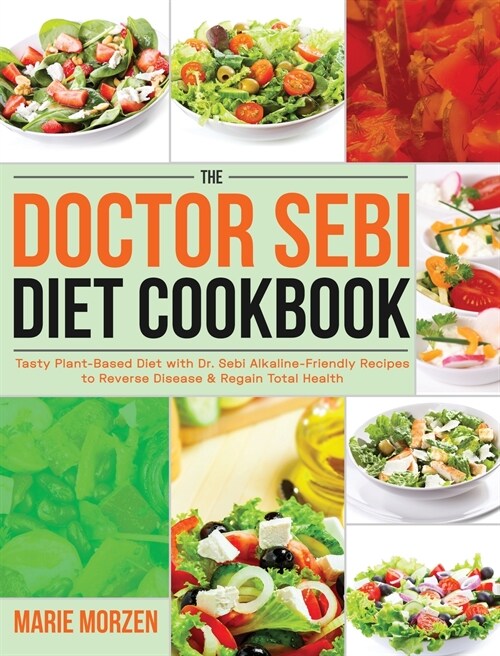 The Doctor Sebi Diet Cookbook: Tasty Plant-Based Diet with Dr. Sebi Alkaline-Friendly Recipes to Reverse Disease & Regain Total Health (Hardcover)
