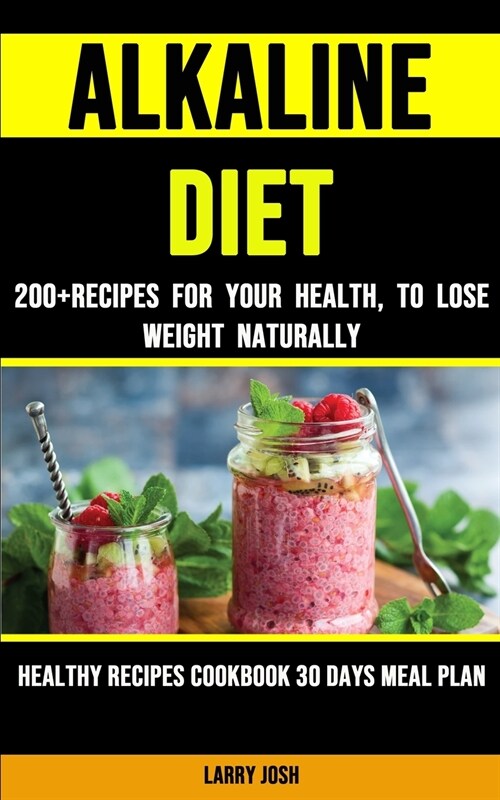 Alkaline Diet: 200+ Recipes for Your Health, to Lose Weight Naturally (Healthy Recipes Cookbook 30 Days Meal Plan) (Paperback)