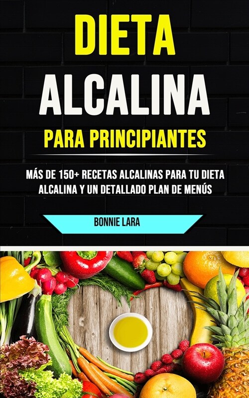 Dieta Alcalina Para Principiantes: M? De 150+ Recetas Alcalinas Para Tu Dieta Alcalina Y Un Detallado Plan De Men? (Paperback)