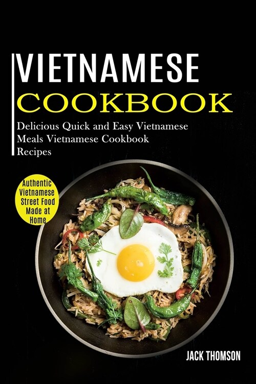 Vietnamese Cookbook: Delicious Quick and Easy Vietnamese Meals Vietnamese Cookbook Recipes (Authentic Vietnamese Street Food Made at Home) (Paperback)
