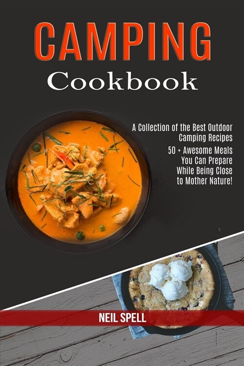 Camping Cookbook: 50 + Awesome Meals You Can Prepare While Being Close to Mother Nature! (A Collection of the Best Outdoor Camping Recip (Paperback)