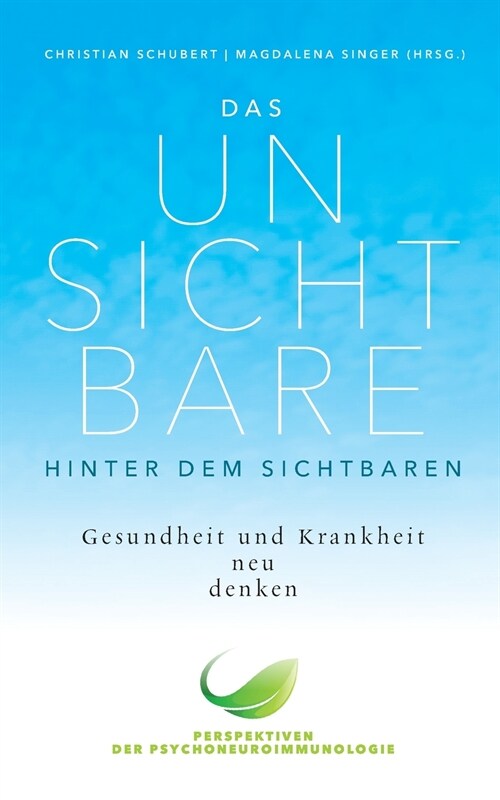 Das Unsichtbare hinter dem Sichtbaren: Gesundheit und Krankheit neu denken. Perspektiven der Psychoneuroimmunologie (Paperback)