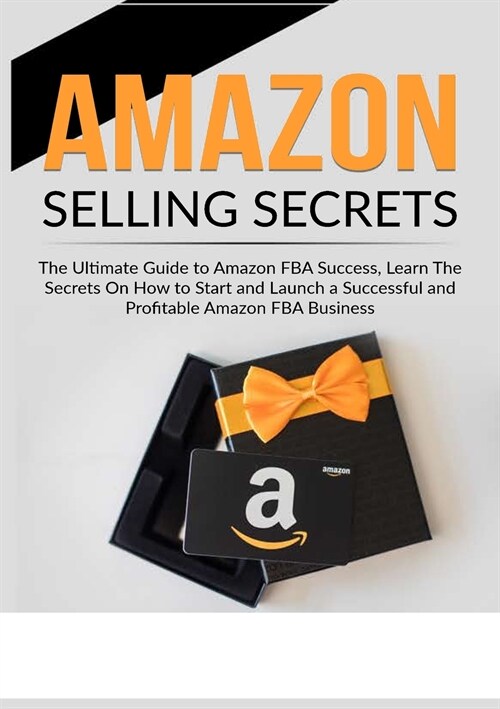 Amazon Selling Secrets: The Ultimate Guide to Amazon FBA Success, Learn The Secrets On How to Start and Launch a Successful and Profitable Ama (Paperback)