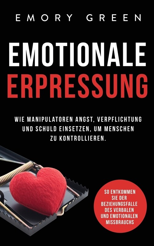 Emotionale Erpresser: Wie Manipulatoren Angst, Verpflichtung und Schuld einsetzen, um Menschen zu kontrollieren. So entkommen Sie der Bezieh (Hardcover)