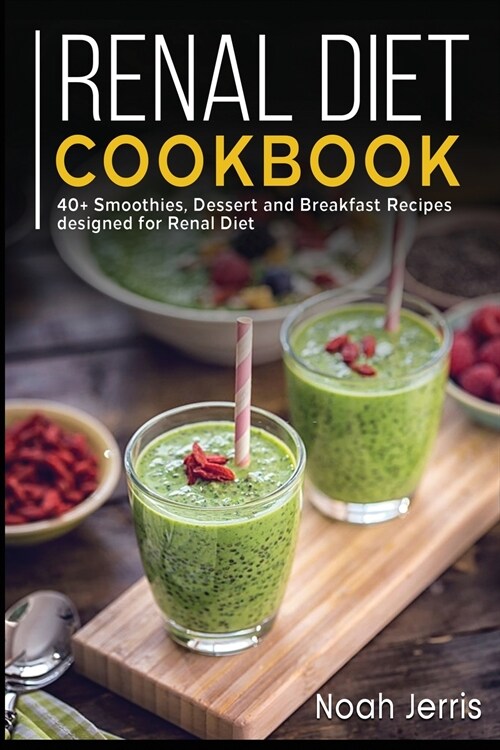 Renal Diet Cookbook: 40+ Smoothies, Dessert and Breakfast Recipes designed for Renal diet (Paperback)