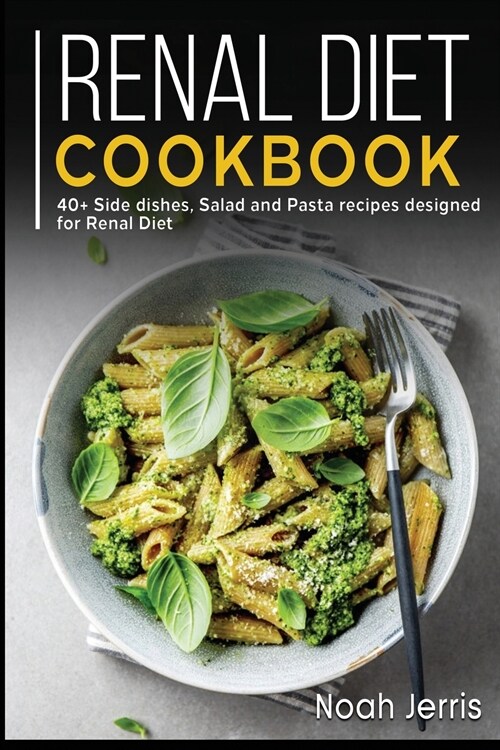 Renal Diet Cookbook: 40+ Side dishes, Salad and Pasta recipes designed for Renal diet (Paperback)