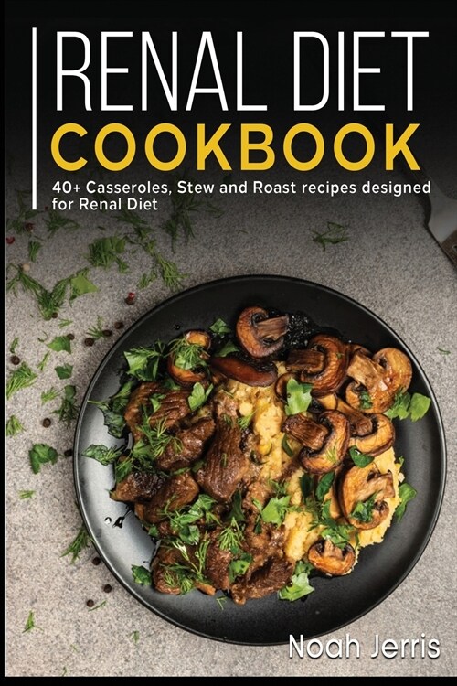 Renal Diet Cookbook: 40+ Casseroles, Stew and Roast recipes designed for Renal diet (Paperback)