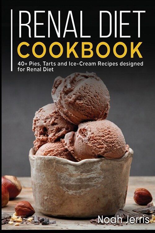 Renal Diet Cookbook: 40+ Pies, Tarts and Ice-Cream Recipes designed for Renal diet (Paperback)