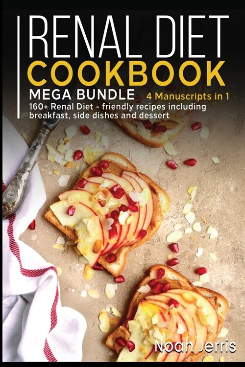 Renal Diet Cookbook: MEGA BUNDLE - 4 Manuscripts in 1 -160+ Renal - friendly recipes including breakfast, side dishes and dessert (Paperback)