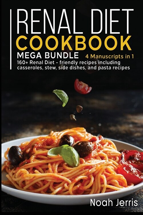 Renal Diet Cookbook: MEGA BUNDLE - 4 Manuscripts in 1 - 160+ Renal - friendly recipes including casseroles, stew, side dishes, and pasta re (Paperback)