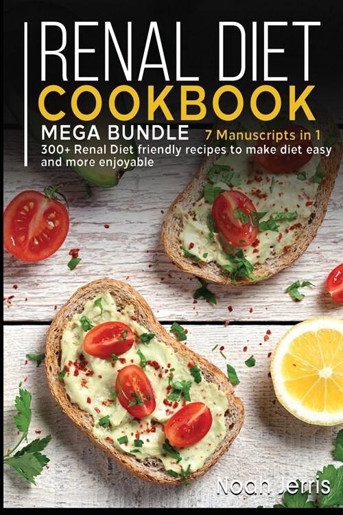 Renal Diet Cookbook: MEGA BUNDLE - 7 Manuscripts in 1 - 300+ Renal - friendly recipes to make diet easy and more enjoyable (Paperback)