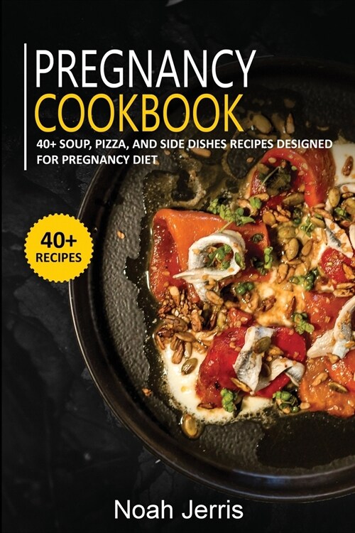 Pregnancy Cookbook: 40+ Soup, Pizza, and Side Dishes recipes designed for Pregnancy diet (Paperback)