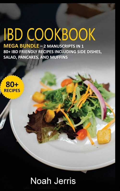 Ibd Cookbook: MEGA BUNDLE - 2 Manuscripts in 1 - 80+ IBD - friendly recipes including side dishes, salad, pancakes, and muffins (Hardcover)