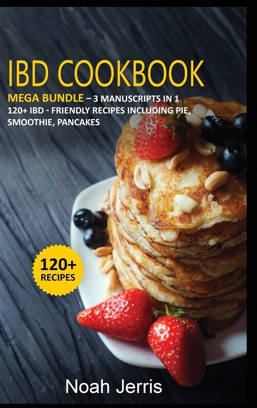 Ibd Cookbook: MEGA BUNDLE - 3 Manuscripts in 1 - 120+ IBD - friendly recipes including pie, smoothie, pancakes (Hardcover)