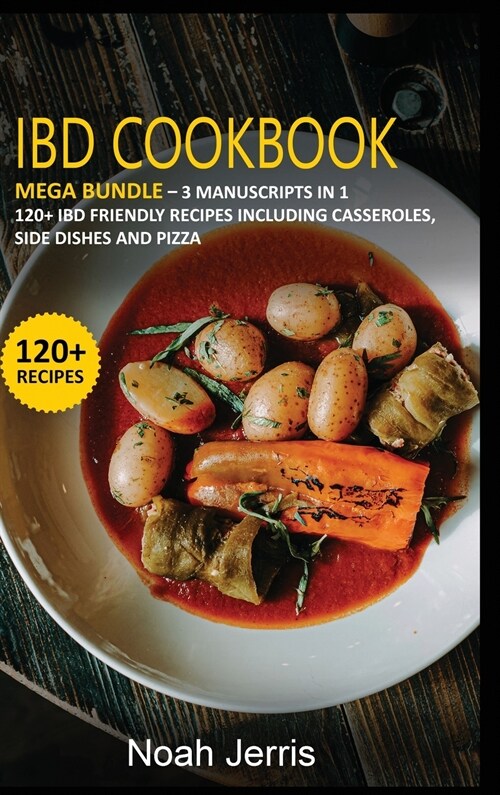 Ibd Cookbook: MEGA BUNDLE - 3 Manuscripts in 1 - 120+ IBD - friendly recipes including casseroles, side dishes and pizza (Hardcover)