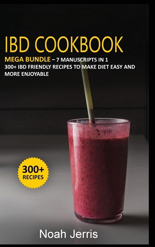 Ibd Cookbook: MEGA BUNDLE - 7 Manuscripts in 1 - 300+ IBD friendly recipes to make diet easy and more enjoyable (Hardcover)
