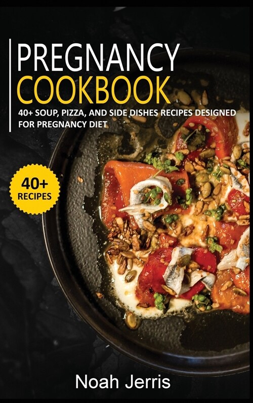 Pregnancy Cookbook: 40+ Soup, Pizza, and Side Dishes recipes designed for Pregnancy diet (Hardcover)
