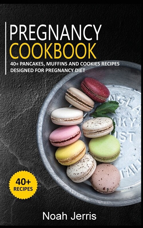 Pregnancy Cookbook: 40+ Pancakes, muffins and Cookies recipes designed for Pregnancy diet (Hardcover)