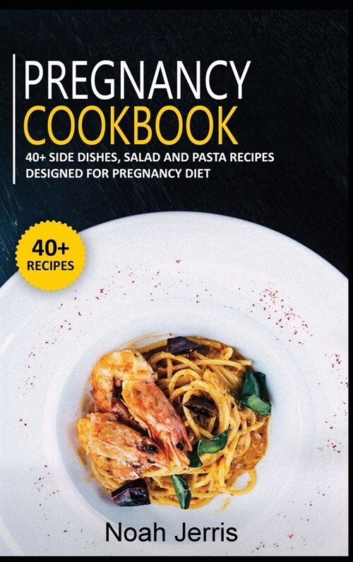 Pregnancy Cookbook: 40+ Side dishes, Salad and Pasta recipes designed for Pregnancy diet (Hardcover)