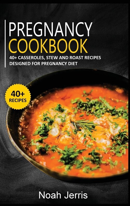 Pregnancy Cookbook: 40+ Casseroles, Stew and Roast recipes designed for Pregnancy diet (Hardcover)