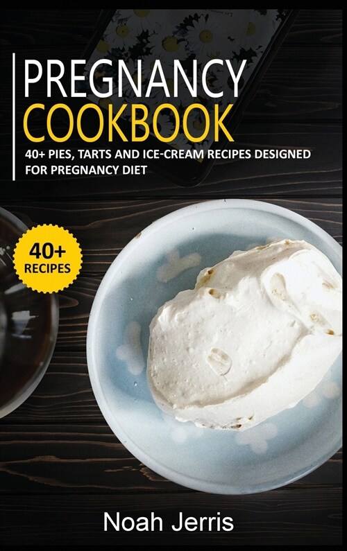 Pregnancy Cookbook: 40+ Pies, Tarts and Ice-Cream Recipes designed for Pregnancy diet (Hardcover)