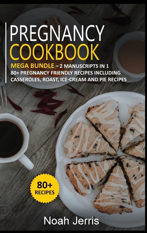 Pregnancy Cookbook: MEGA BUNDLE - 2 Manuscripts in 1 - 80+ Pregnancy - friendly recipes including casseroles, roast, ice-cream and pie rec (Hardcover)
