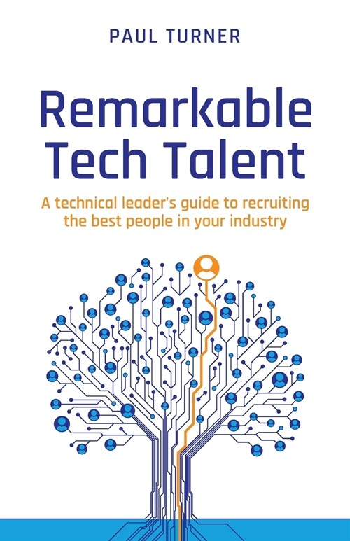 Remarkable Tech Talent: A technical leaders guide to recruiting the best people in your industry (Paperback)