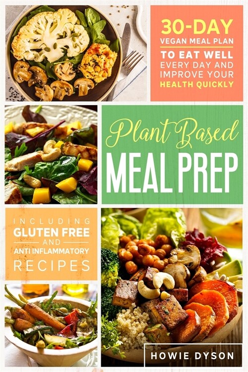 Plant Based Meal Prep: 30-Day Vegan Meal Plan to Eat Well Every Day and Improve Your Health Quickly (Including Gluten Free and Anti Inflammat (Paperback)