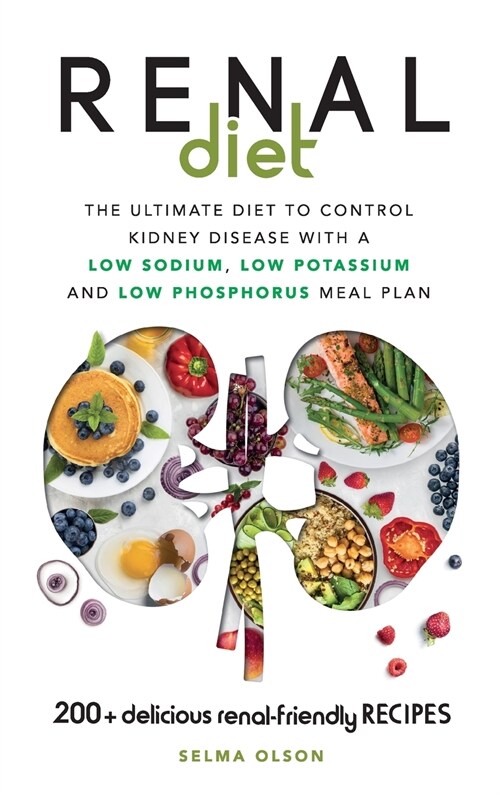Renal Diet: The Ultimate Diet to Control Kidney Disease with a Low Sodium, Low Potassium and Low Phosphorus Meal Plan. With 200+ D (Hardcover)