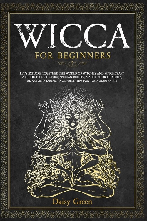 Wicca for Beginners: Lets Explore Together the World of Witches and Witchcraft. A Guide to Its History, Wiccan Beliefs, Magic, Book of Spe (Paperback)