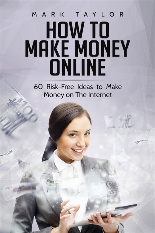 How to Make Money Online: 60 Risk-Free Ideas to Make Money on The Internet (Paperback)
