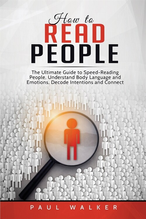 How to Read People: The Ultimate Guide to Speed-Reading People, Understand Body Language and Emotions, Decode Intentions and Connect Effor (Paperback)