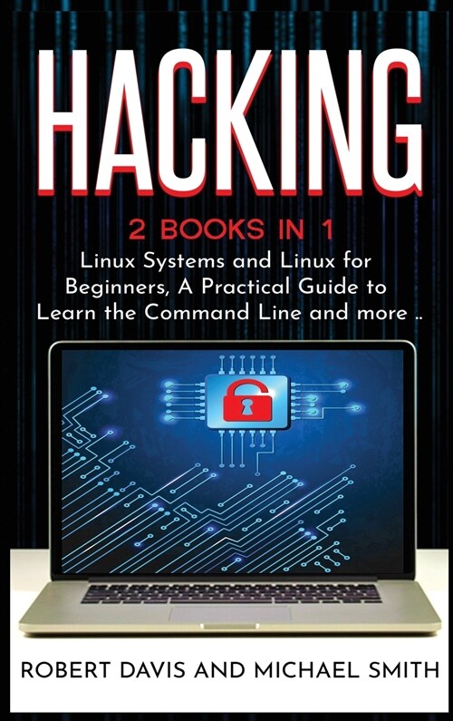 Hacking: 2 Books in 1 - Linux Systems and Linux for Beginners, A Practical Guide to Learn the Command Line and more .. (Hardcover)