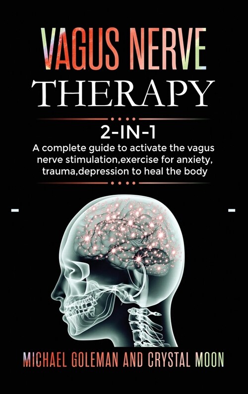Vagus Nerve Therapy: 2 books in 1: A complete guide to activate the vagus nerve stimulation, exercise for anxiety, trauma, depression to he (Hardcover)