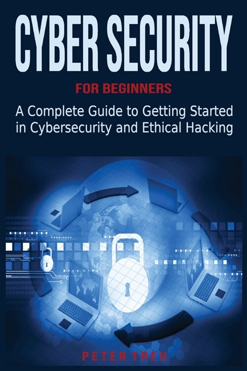 Cyber Security for Beginners: A Complete Guide to Getting Started in Cybersecurity and Ethical Hacking (Paperback)