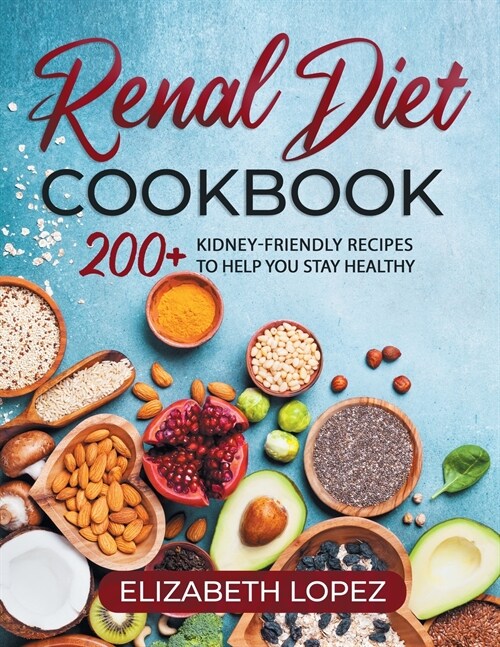 Renal Diet Cookbook: 200+ kidney friendly recipes to help you stay Healthy (Paperback)