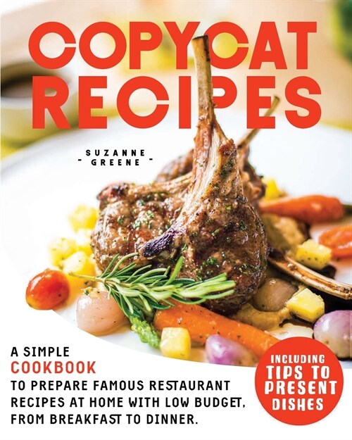 Copycat Recipes: A Simple Cookbook to Prepare Famous Restaurant Recipes at Home with Low Budget. From Breakfast to Dinner. Including Ti (Paperback)