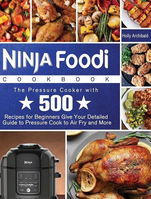 Ninja Foodi Cookbook: The Pressure Cooker with 500 Recipes for Beginners Give Your Detailed Guide to Pressure Cook to Air Fry and More (Hardcover)