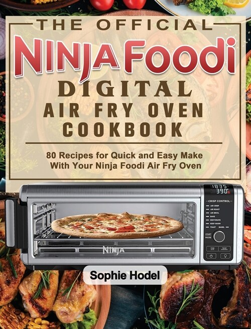 The Official Ninja Foodi Digital Air Fry Oven Cookbook: 80 Recipes for Quick and Easy Make With Your Ninja Foodi Air Fry Oven (Hardcover)
