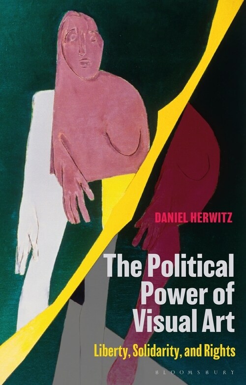 The Political Power of Visual Art : Liberty, Solidarity, and Rights (Hardcover)