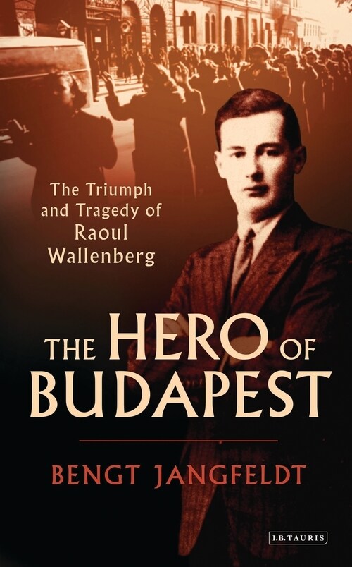 The Hero of Budapest : The Triumph and Tragedy of Raoul Wallenberg (Paperback)