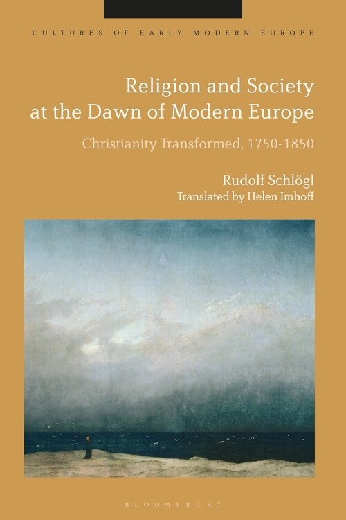 Religion and Society at the Dawn of Modern Europe : Christianity Transformed, 1750-1850 (Paperback)