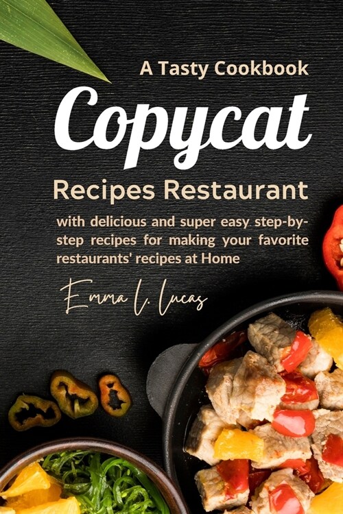 Copycat Recipes Restaurant: A Tasty Cookbook with Delicious and super Easy Step-by-Step Recipes for Making your Favorite Restaurants Recipes at H (Paperback)
