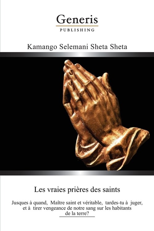 Les Vraies Pri?es des Saints: Jusques ?quand, Ma?re saint et v?itable, tardes-tu ?juger, et ?tirer vengeance de notre sang sur les habitants de (Paperback)