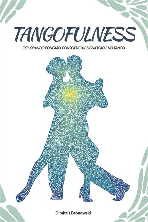 Tangofulness: Explorando conex?, consci?cia e significado no tango (Paperback)
