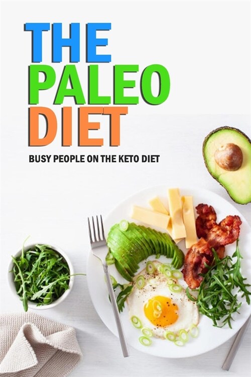 The Paleo Diet: Busy People on the Keto Diet: The Paleo Cookbook (Paperback)