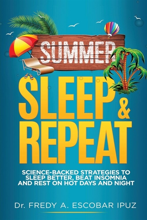 Summer, Sleep & Repeat: Science-Backed Strategies to Sleep Better, Beat Insomnia and Rest on Hot Days and Nights (Paperback)