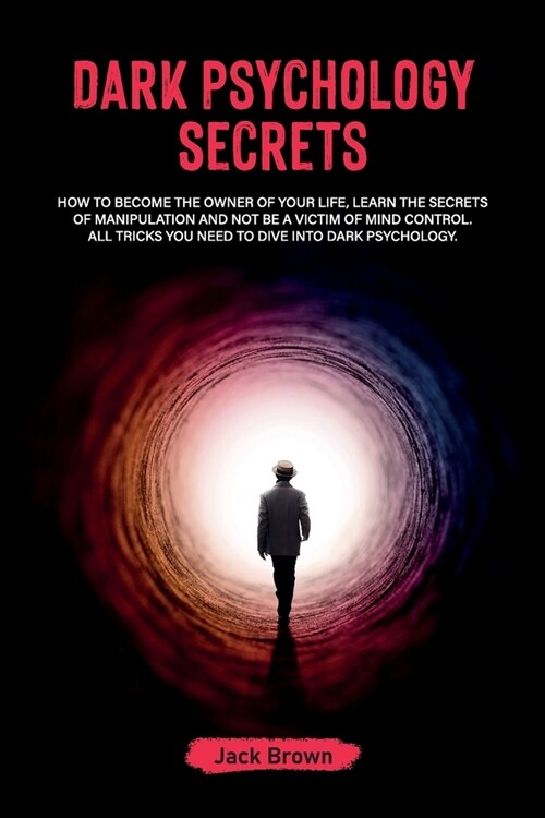 Dark Psychology Secrets: How to Become the Owner of Your Life, Learn the Secrets of Manipulation and Not Be a Victim of Mind Control. All Trick (Paperback)